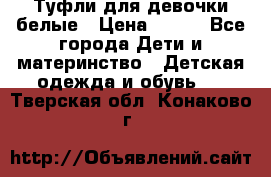 Туфли для девочки белые › Цена ­ 300 - Все города Дети и материнство » Детская одежда и обувь   . Тверская обл.,Конаково г.